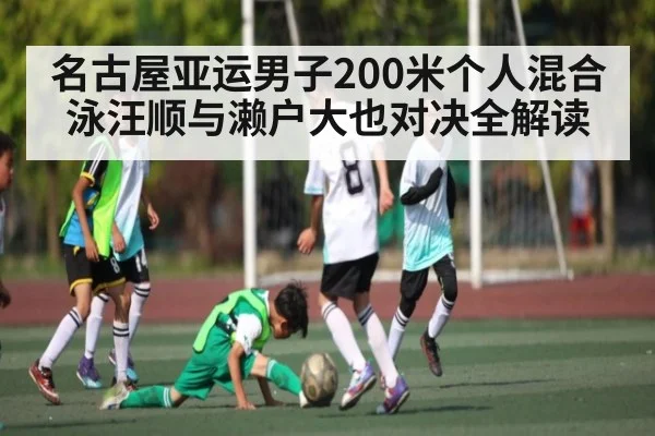 名古屋亚运男子200米个人混合泳汪顺与濑户大也对决全解读